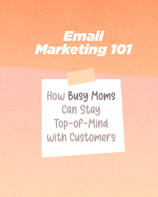Email Marketing 101: How Busy Moms Can Stay Top-of-Mind with Customers đź’Ś