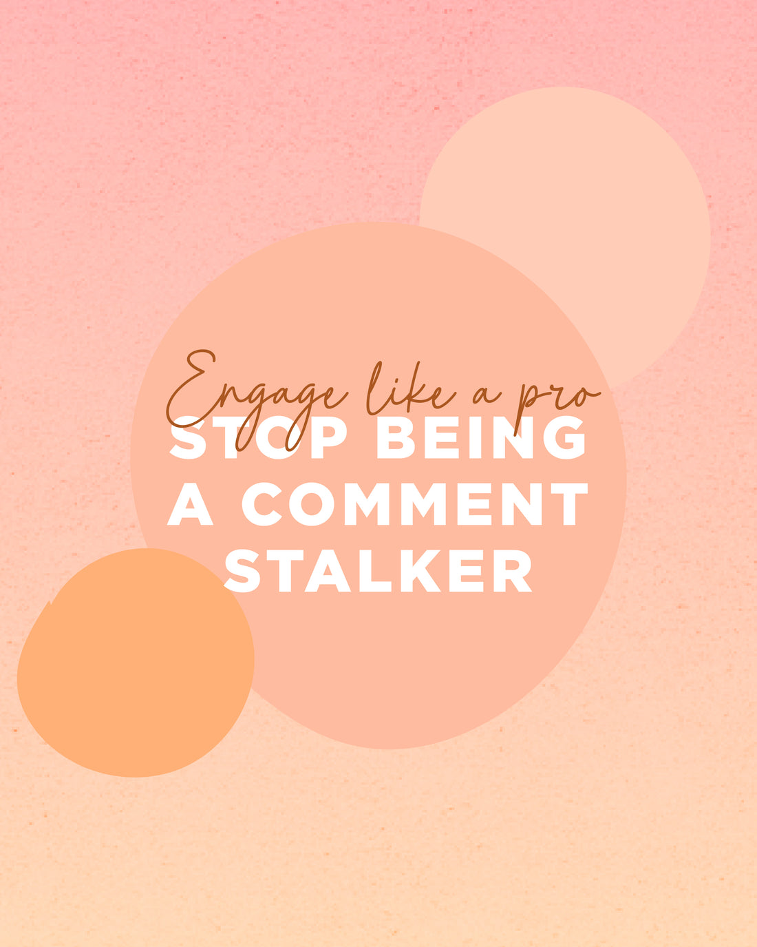 STOP BEING A COMMENT STALKER: ENGAGE LIKE A PRO